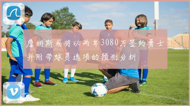 詹姆斯或将以两年3080万签约勇士并附带球员选项的预测分析