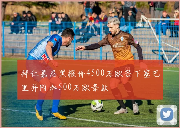 拜仁慕尼黑报价4500万欧签下塞巴里并附加500万欧条款